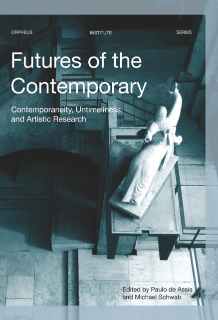 Futures of the Contemporary : Contemporaneity, Untimeliness, and Artistic Research, PDF eBook