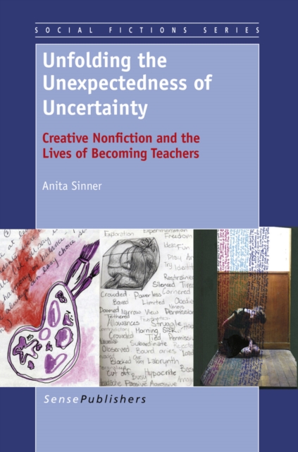 Unfolding the Unexpectedness of Uncertainty : Creative Nonfiction and the Lives of Becoming Teachers, PDF eBook