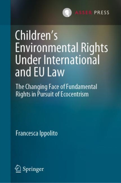 Children’s Environmental Rights Under International and EU Law : The Changing Face of Fundamental Rights in Pursuit of Ecocentrism, Hardback Book