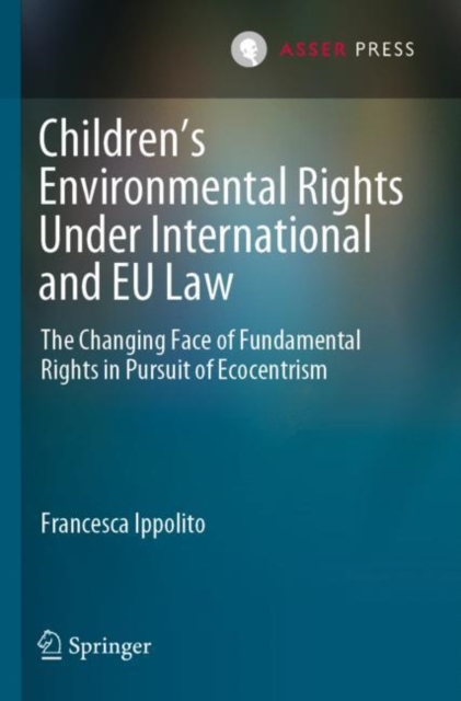 Children’s Environmental Rights Under International and EU Law : The Changing Face of Fundamental Rights in Pursuit of Ecocentrism, Paperback / softback Book