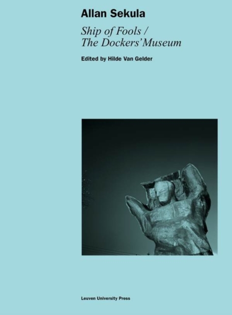 Allan Sekula : Ship of Fools/The Dockers' Museum, Paperback / softback Book