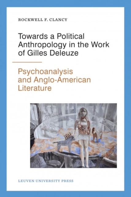 Towards a Political Anthropology in the Work of Gilles Deleuze : Psychoanalysis and Anglo-American Literature, Paperback / softback Book