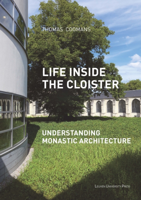 Life Inside the Cloister : Understanding Monastic Architecture: Tradition, Reformation, Adaptive Reuse, Paperback / softback Book