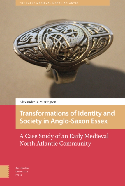 Transformations of Identity and Society in Anglo-Saxon Essex : A Case Study of an Early Medieval North Atlantic Community, Hardback Book
