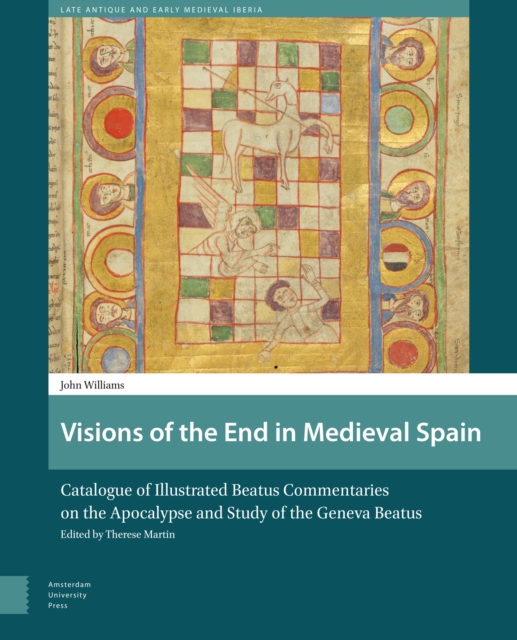Visions of the End in Medieval Spain : Catalogue of Illustrated Beatus Commentaries on the Apocalypse and Study of the Geneva Beatus, Hardback Book