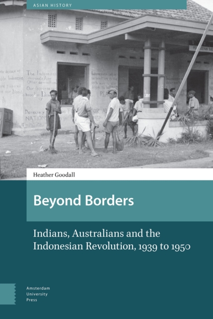 Beyond Borders : Indians, Australians and the Indonesian Revolution, 1939 to 1950, Hardback Book