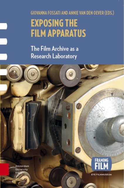 Exposing the Film Apparatus : The Film Archive as a Research Laboratory, Paperback / softback Book