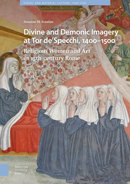 Divine and Demonic Imagery at Tor de'Specchi, 1400-1500 : Religious Women and Art in 15th-century Rome, Hardback Book