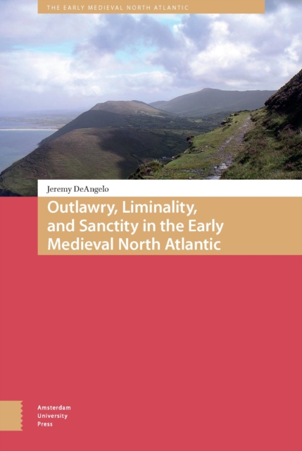 Outlawry, Liminality, and Sanctity in the Literature of the Early Medieval North Atlantic, Hardback Book