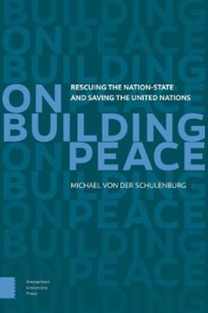 On Building Peace : Rescuing the Nation-state and Saving the United Nations, Paperback / softback Book