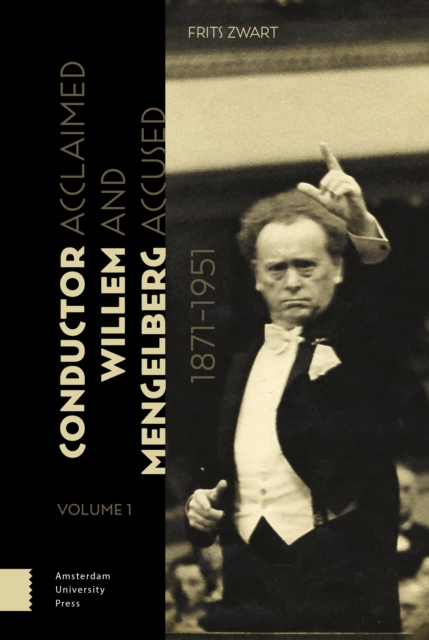 Conductor Willem Mengelberg, 1871-1951 : Acclaimed and Accused, Hardback Book