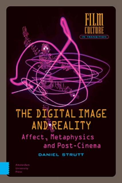 The Digital Image and Reality : Affect, Metaphysics and Post-Cinema, Hardback Book