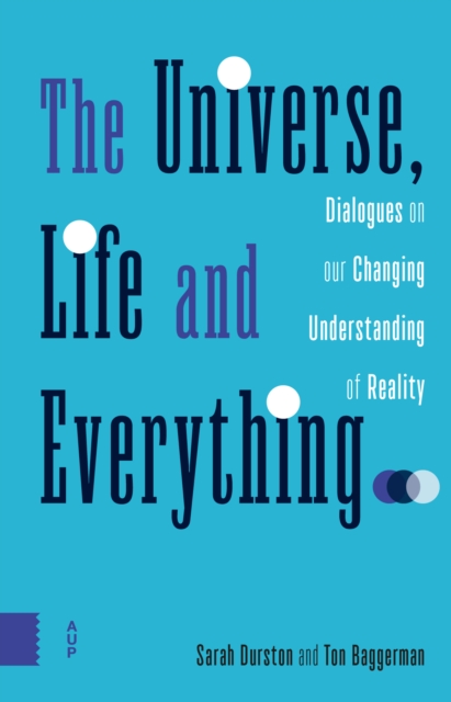 The Universe, Life and Everything... : Dialogues on our Changing Understanding of Reality, Paperback / softback Book