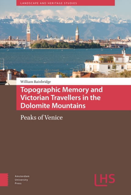 Topographic Memory and Victorian Travellers in the Dolomite Mountains : Peaks of Venice, Hardback Book