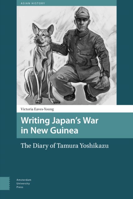 Writing Japan's War in New Guinea : The Diary of Tamura Yoshikazu, Hardback Book