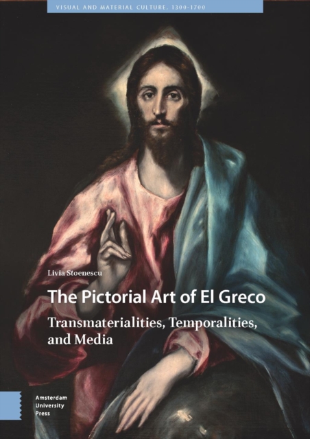 The Pictorial Art of El Greco : Transmaterialities, Temporalities, and Media, Hardback Book