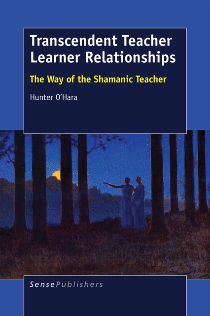 Transcendent Teacher Learner Relationships : The Way of the Shamanic Teacher, PDF eBook