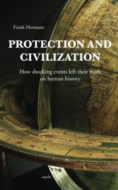 Protection & Civilization : How Shocking Events Left Their Mark on Human History, Paperback / softback Book