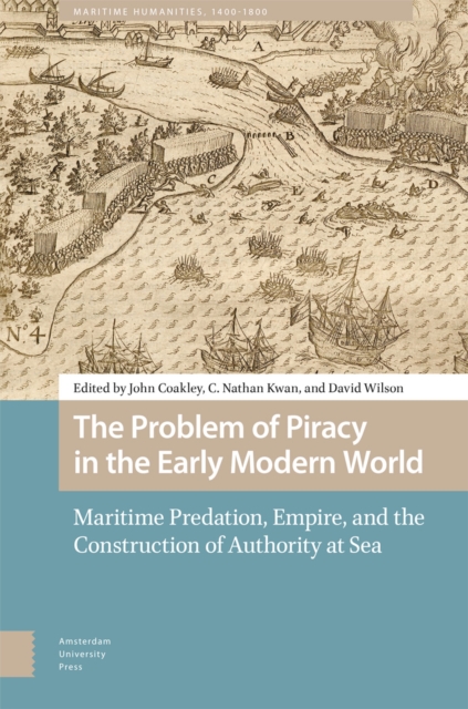The Problem of Piracy in the Early Modern World : Maritime Predation, Empire, and the Construction of Authority at Sea, Hardback Book