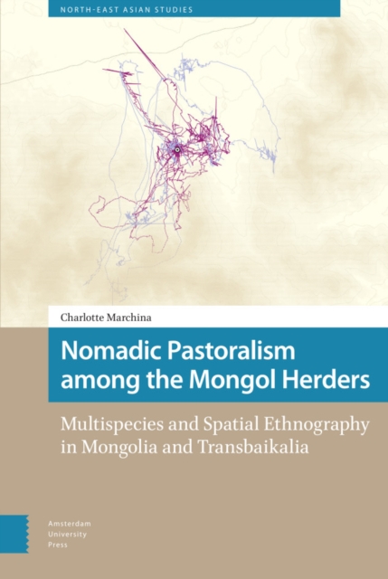 Nomadic Pastoralism among the Mongol Herders : Multispecies and Spatial Ethnography in Mongolia and Transbaikalia, Hardback Book