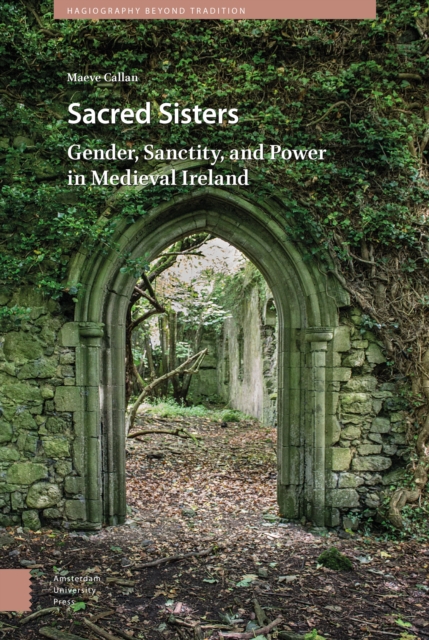 Sacred Sisters : Gender, Sanctity, and Power in Medieval Ireland, Hardback Book