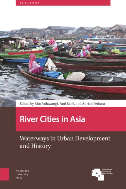 River Cities in Asia : Waterways in Urban Development and History, Hardback Book