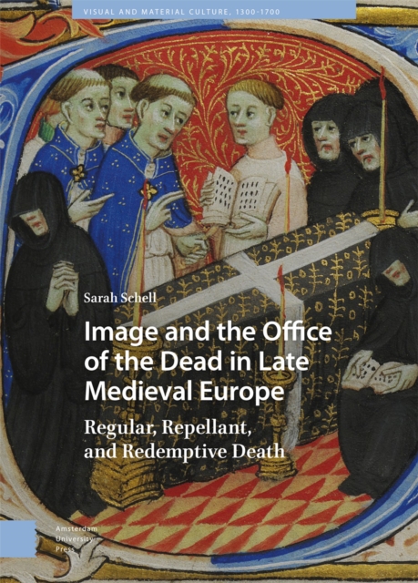 Image and the Office of the Dead in Late Medieval Europe : Regular, Repellant, and Redemptive Death, Hardback Book