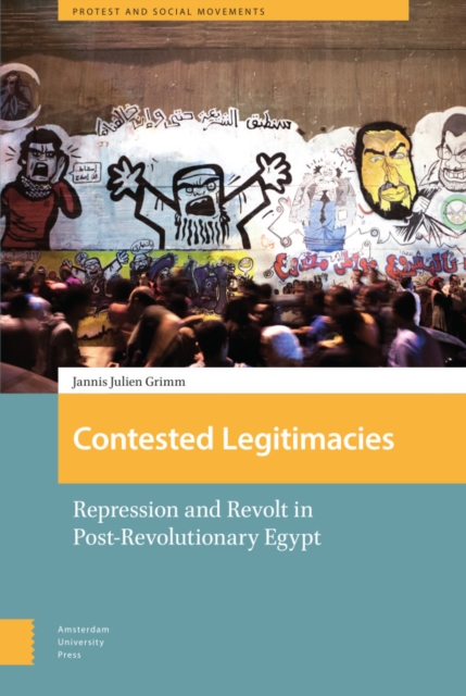 Contested Legitimacies : Repression and Revolt in Post-Revolutionary Egypt, Hardback Book