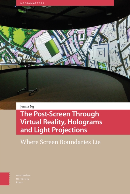The Post-Screen Through Virtual Reality, Holograms and Light Projections : Where Screen Boundaries Lie, Hardback Book