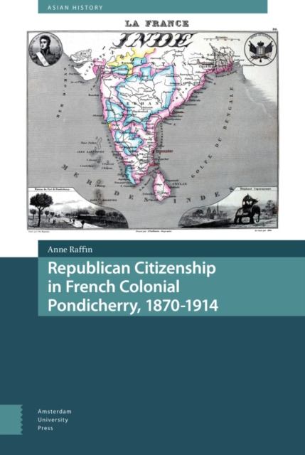 Republican Citizenship in French Colonial Pondicherry, 1870-1914, Hardback Book
