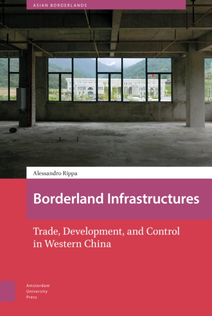Borderland Infrastructures : Trade, Development, and Control in Western China, Hardback Book