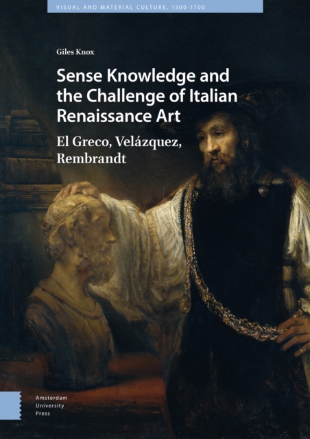 Sense Knowledge and the Challenge of Italian Renaissance Art : El Greco, Velazquez, Rembrandt, Hardback Book