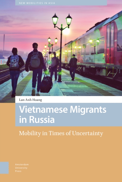 Vietnamese Migrants in Russia : Mobility in Times of Uncertainty, Hardback Book