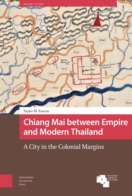 Chiang Mai between Empire and Modern Thailand : A City in the Colonial Margins, Hardback Book