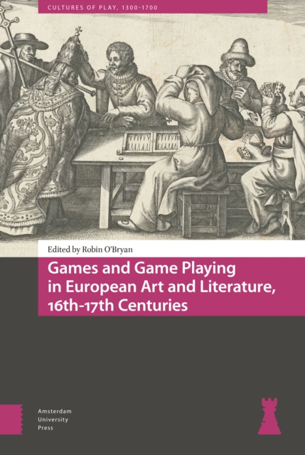 Games and Game Playing in European Art and Literature, 16th-17th Centuries, Hardback Book