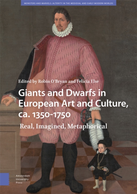 Giants and Dwarfs in European Art and Culture, ca. 1350-1750 : Real, Imagined, Metaphorical, Hardback Book