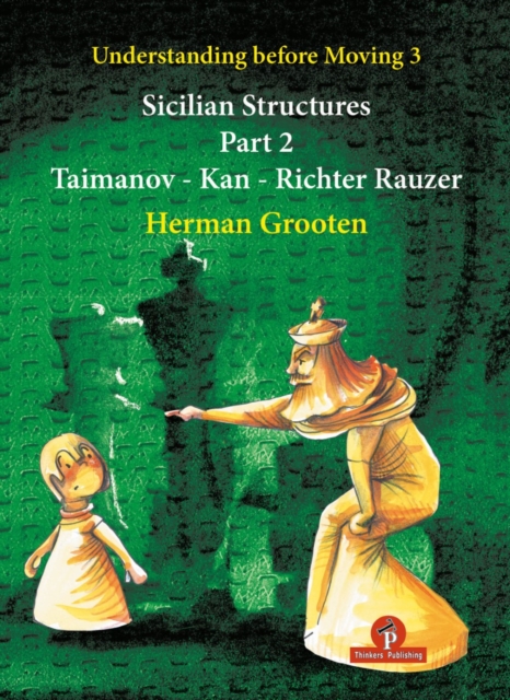 Understanding Before Moving 3 - Part 2 : Sicilian Structures - Taimanov - Kan - Richter Rauzer, Paperback / softback Book