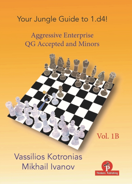 Your Chess Jungle Guide to 1.d4! - Volume 1B - Aggressive Enterprise - QGA and Minors : Aggressive Enterprise - Queen's Gambit Accepted, Paperback / softback Book