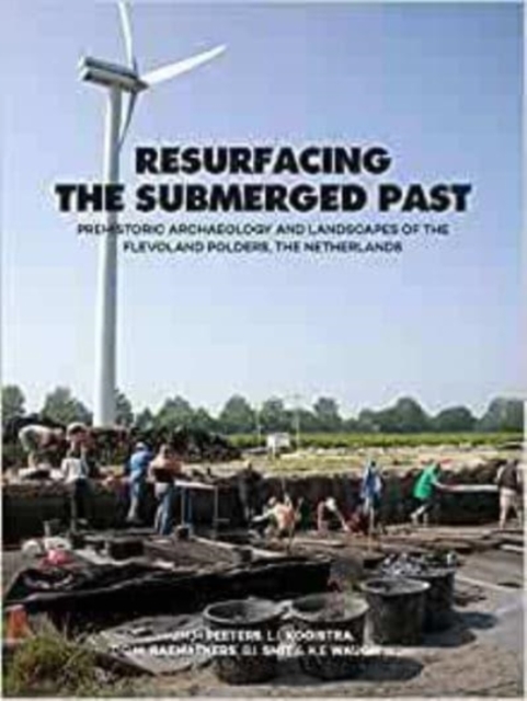 Resurfacing the submerged past : Prehistoric archaeology and landscapes of the Flevoland Polders, the Netherlands, Paperback / softback Book