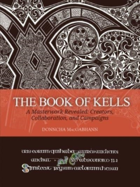The Book of Kells : A Masterwork Revealed: Creators, Collaboration, and Campaigns, Paperback / softback Book