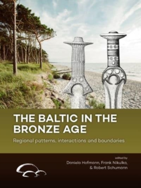 The Baltic in the Bronze Age : Regional Patterns, Interactions and Boundaries, Paperback / softback Book