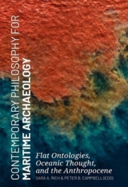 Contemporary Philosophy for Maritime Archaeology : Flat Ontologies, Oceanic Thought, and the Anthropocene, Hardback Book