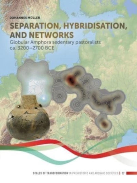 Separation, hybridisation, and networks : Globular Amphora sedentary pastoralists ca. 3200-2700 BCE, Paperback / softback Book
