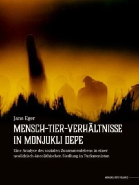 Mensch-Tier-Verhaltnisse in Monjukli Depe : Eine Analyse des sozialen Zusammenlebens in einer neolithisch-aneolithischen Siedlung in Turkmenistan, Hardback Book