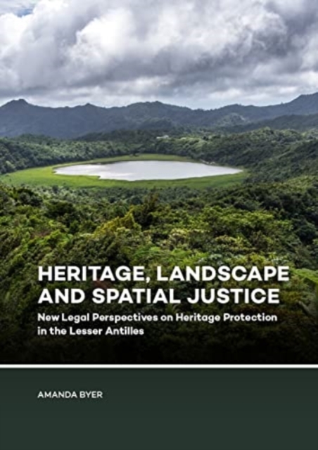 Heritage, Landscape and Spatial Justice : New Legal Perspectives on Heritage Protection in the Lesser Antilles, Paperback / softback Book