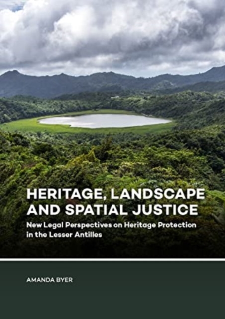 Heritage, Landscape and Spatial Justice : New Legal Perspectives on Heritage Protection in the Lesser Antilles, Hardback Book