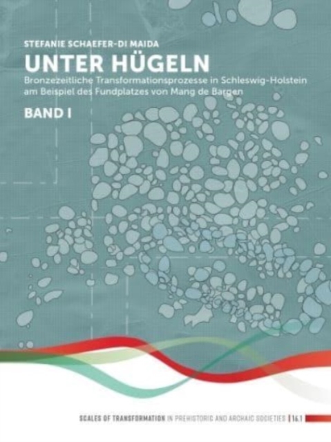Unter Hugeln (band 1) : Bronzezeitliche Transformationsprozesse in Schleswig-Holstein am Beispiel des Fundplatzes von Mang de Bargen (Bornhoved, Kr. Segeberg), Hardback Book