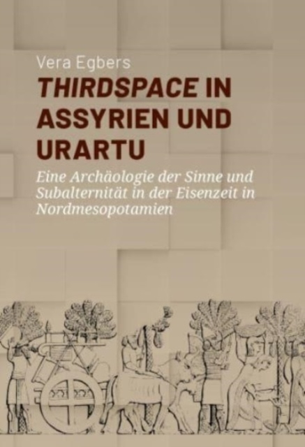 Thirdspace in Assyrien und Urartu : Eine Archaologie der Sinne und Subalternitat in der Eisenzeit in Nordmesopotamien, Hardback Book