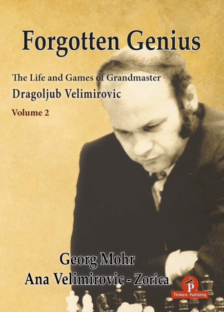 Forgotten Genius - The Life and Games of Grandmaster Dragoljub Velimirovic, Hardback Book