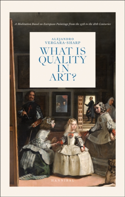 What is Quality in Art? : A Meditation Based on European Paintings from the 15th to the 18th Centuries, Hardback Book